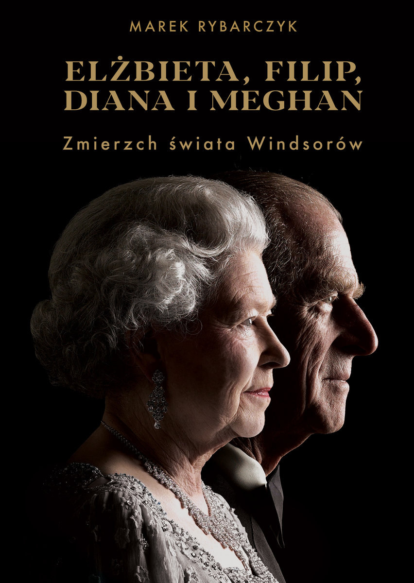 Marek Rybarczyk- „Elżbieta, Filip, Diana i Meghan : zmierzch świata Windsorów” okładka